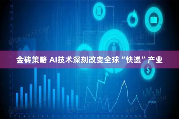 金砖策略 AI技术深刻改变全球“快递”产业